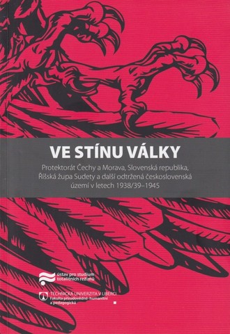 Ve stínu války Protektorát Čechy a Morava, Slovenská republika, Říšská župa Sudety a další odtržená československá území v letech 1938/39 - 1945